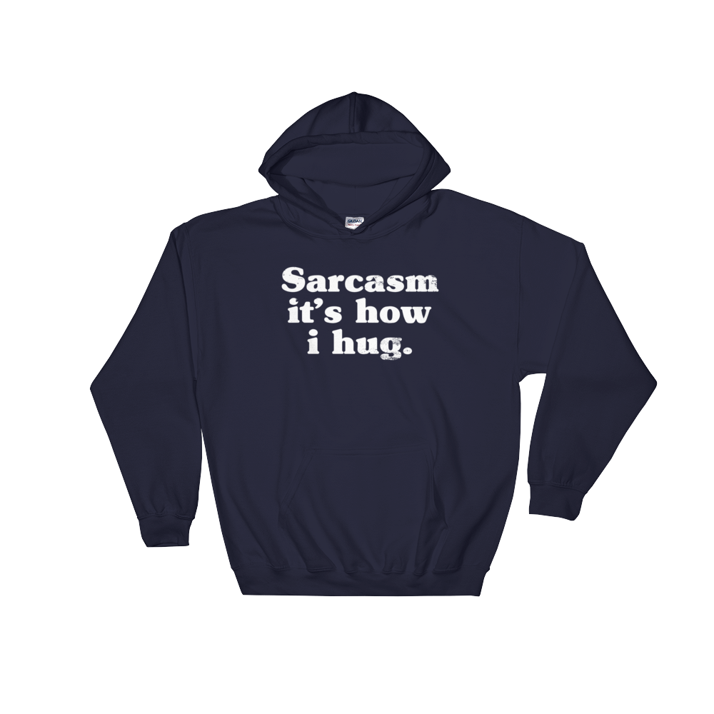 Sarcasm It's How I Hug Hoodie - Sarcastic Tee, Funny Sarcasm Shirts, T-Shirts With Sarcasm, Sarcasm, Sarcasm Shirt, Sarcastic, Funny Shirt