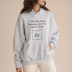 I Tell Bad Jokes Because All The Good Ones Argon Hoodie - Periodic Table Shirt, Chemistry Gift, Science Clothes, Pro Science, Science