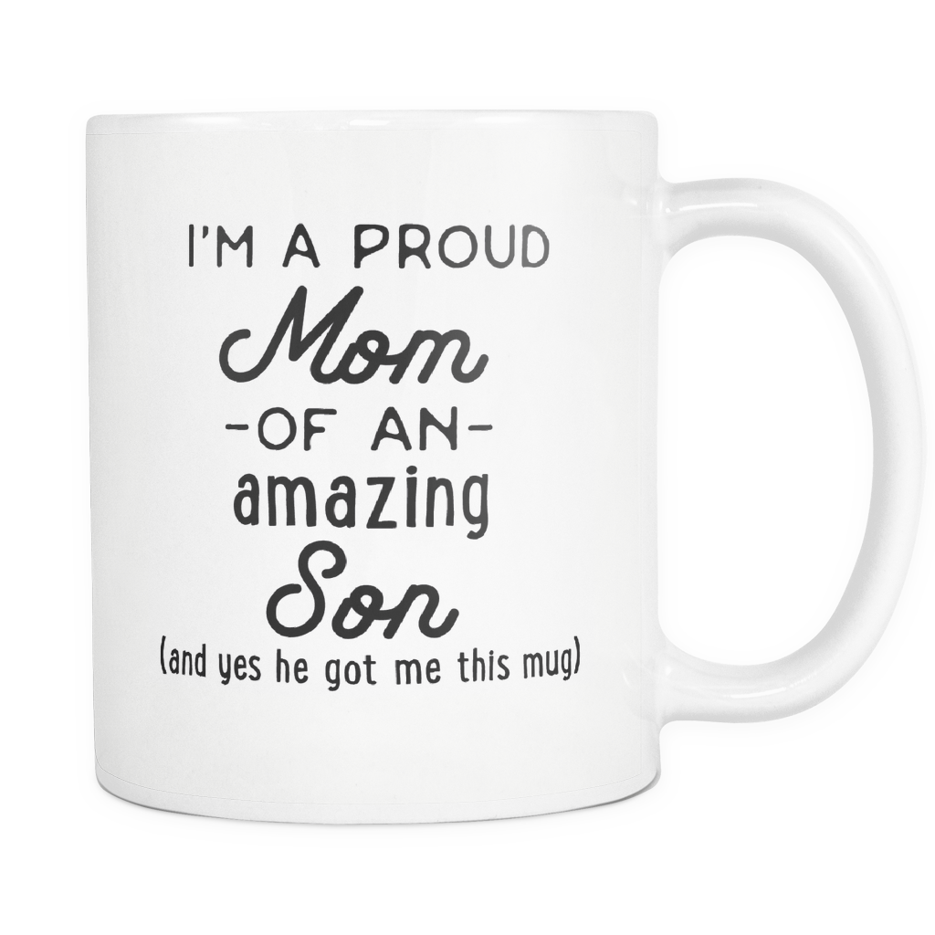 Funny Coffee Mug 'I'm A Proud Mom Of An Amazing Son (And Yes He Got Me This Mug)'