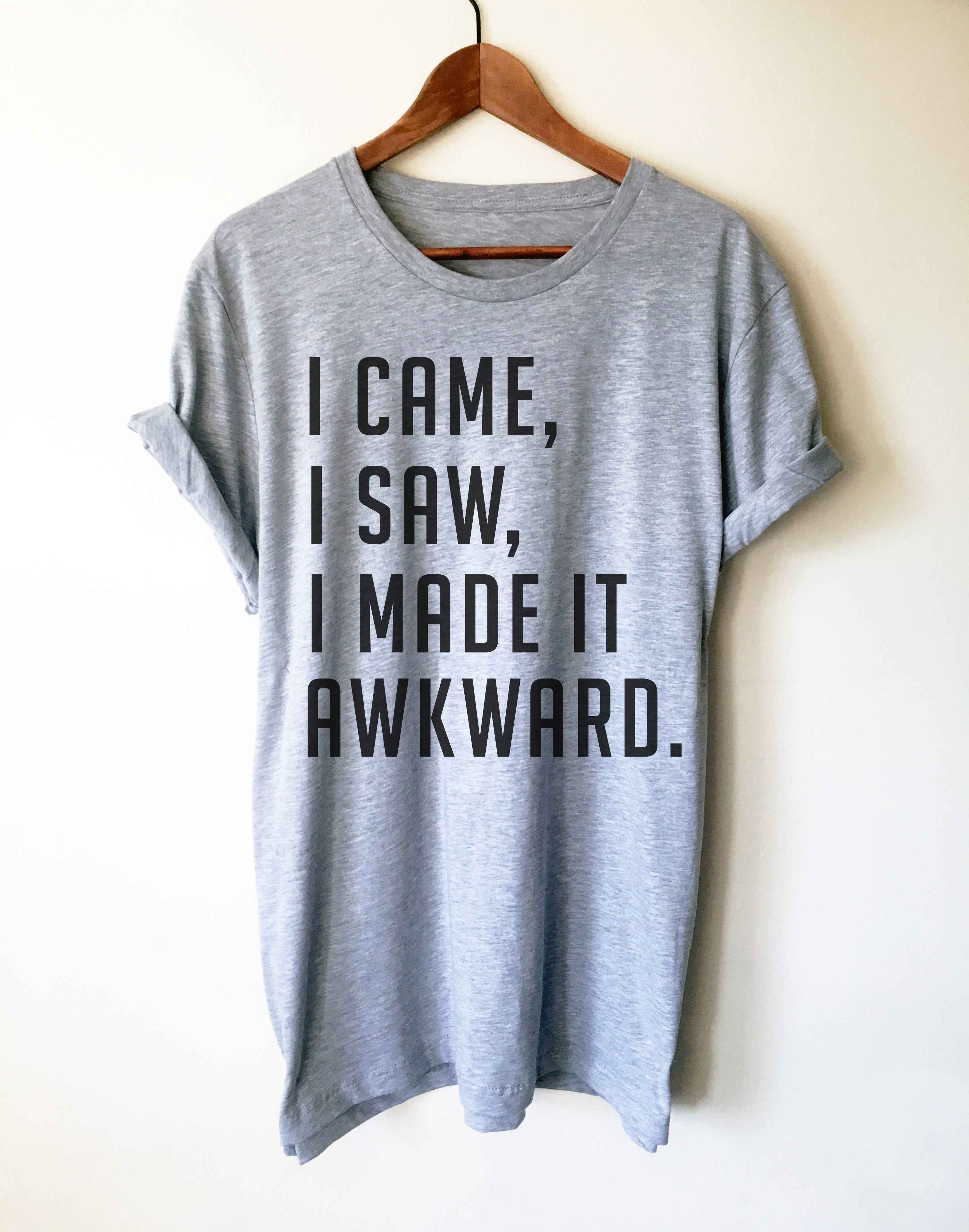 I Came. I Saw. I Left Early. Unisex Shirt