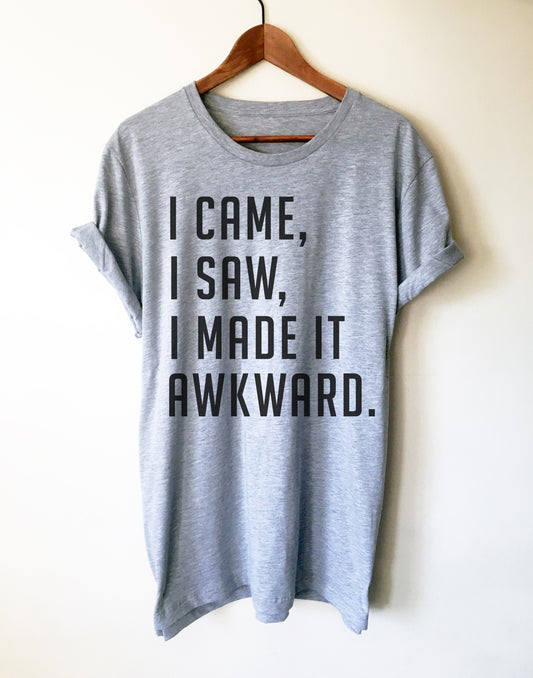 I Came. I Saw. I Left Early. Unisex Shirt
