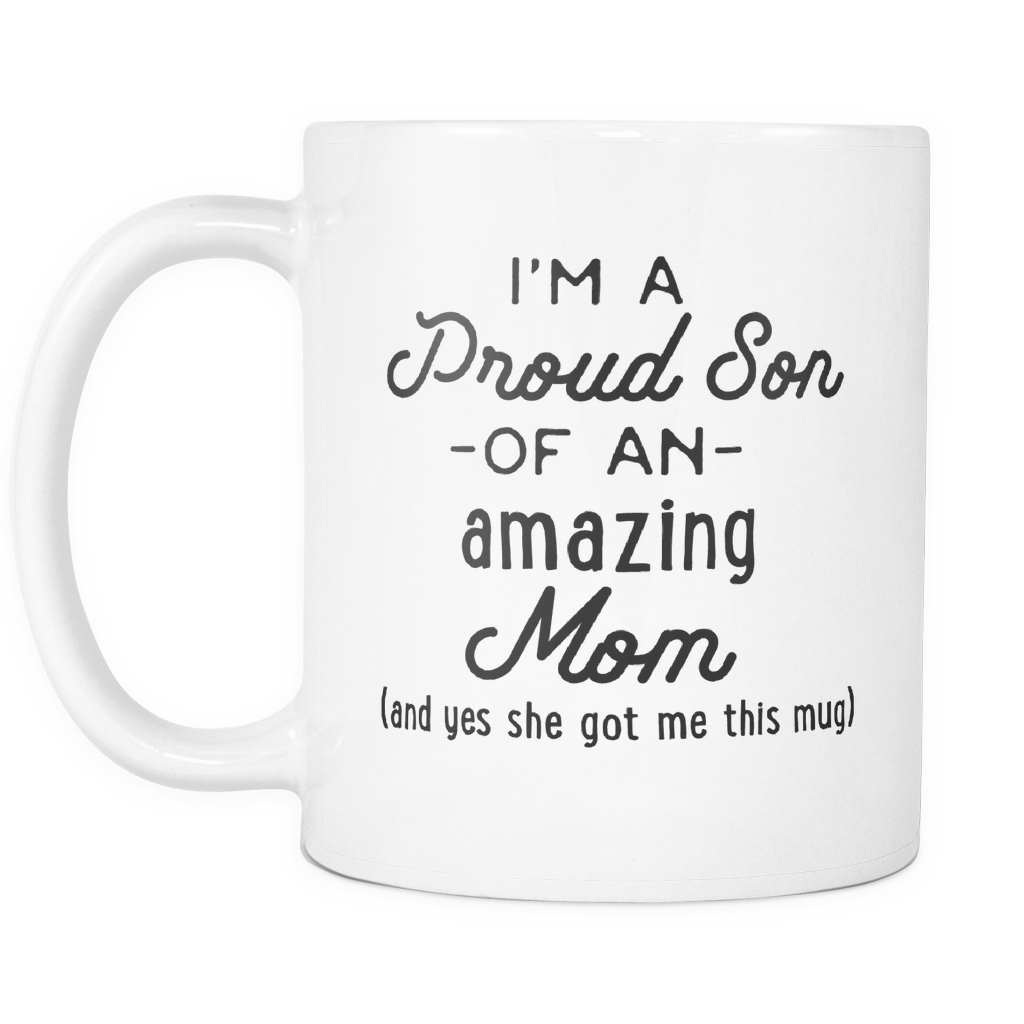 Funny Coffee Mug 'I'm A Proud Son Of An Amazing Mom (And Yes She Got Me This Mug)'
