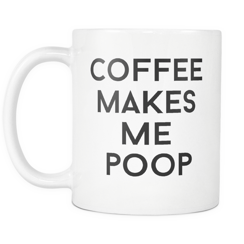 Coffee Makes Me Poop Mug – Funny Gag Gift