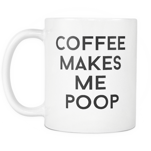 Coffee Makes Me Poop Mug – Funny Gag Gift