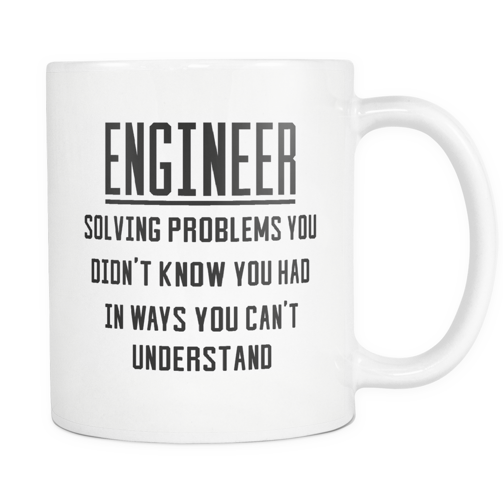 Funny Engineering Coffee Mug 'Engineer Solving Problems You Didn't Know You Had In Ways You Can't Understand'