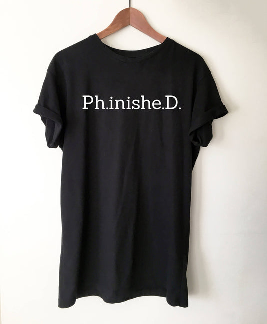 Ph.inishe.D. Unisex T-Shirt - phd graduation gift - Doctor Gift For Her - Funny Doctor T-Shirt - Unique Doctor Shirt