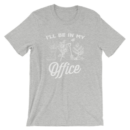 I'll Be In My Office Unisex Shirt - Gardening Shirt - Gardener Gift - Plant Shirt - Funny Sayings - Novelty Gift - Graphic T-Shirt