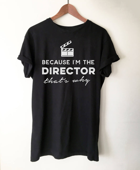 Because I'm The Director That's Why Unisex Theatre Shirt