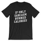 If Only Sarcasm Burned Calories Unisex Shirt  - Sarcastic shirt, Sarcastic shirts, Sarcastic quotes, Sarcastic t shirt , Workout gift