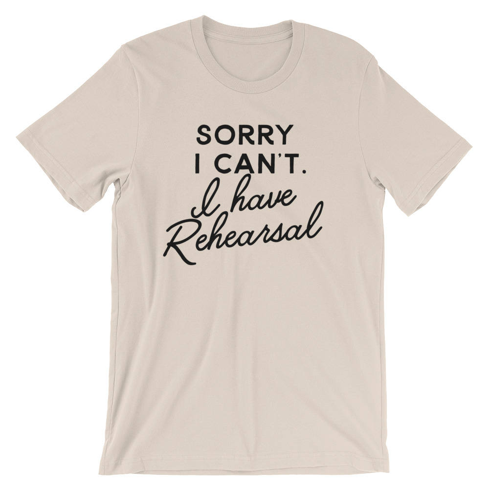 Sorry I Can't I Have Rehearsal Unisex T-Shirt Theatre Shirt - Theatre gift - Broadway shirt - Actor shirt - Drama shirt - Actress shirt