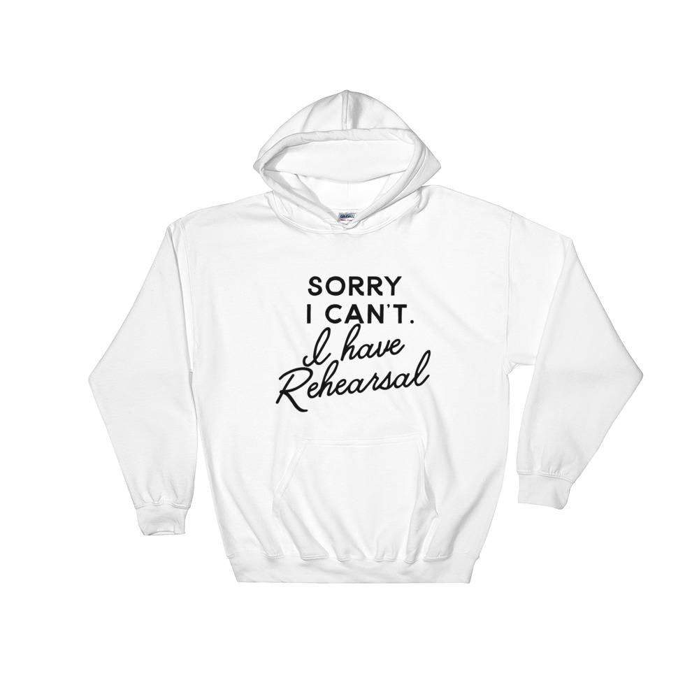 Sorry I Can't I Have Rehearsal Hoodie - Theatre Hoodie - Theatre gift - Broadway shirt - Actor shirt - Drama shirt - Actress shirt