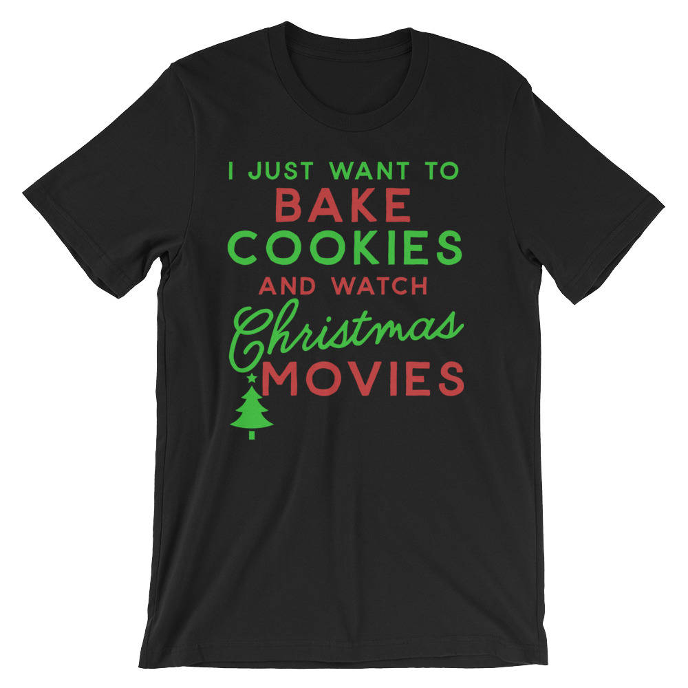 I Just Want To Bake Cookies And Watch Christmas Movies Unisex Shirt - Christmas gifts, Christmas gift, Baking Shirt, Cookie Shirt