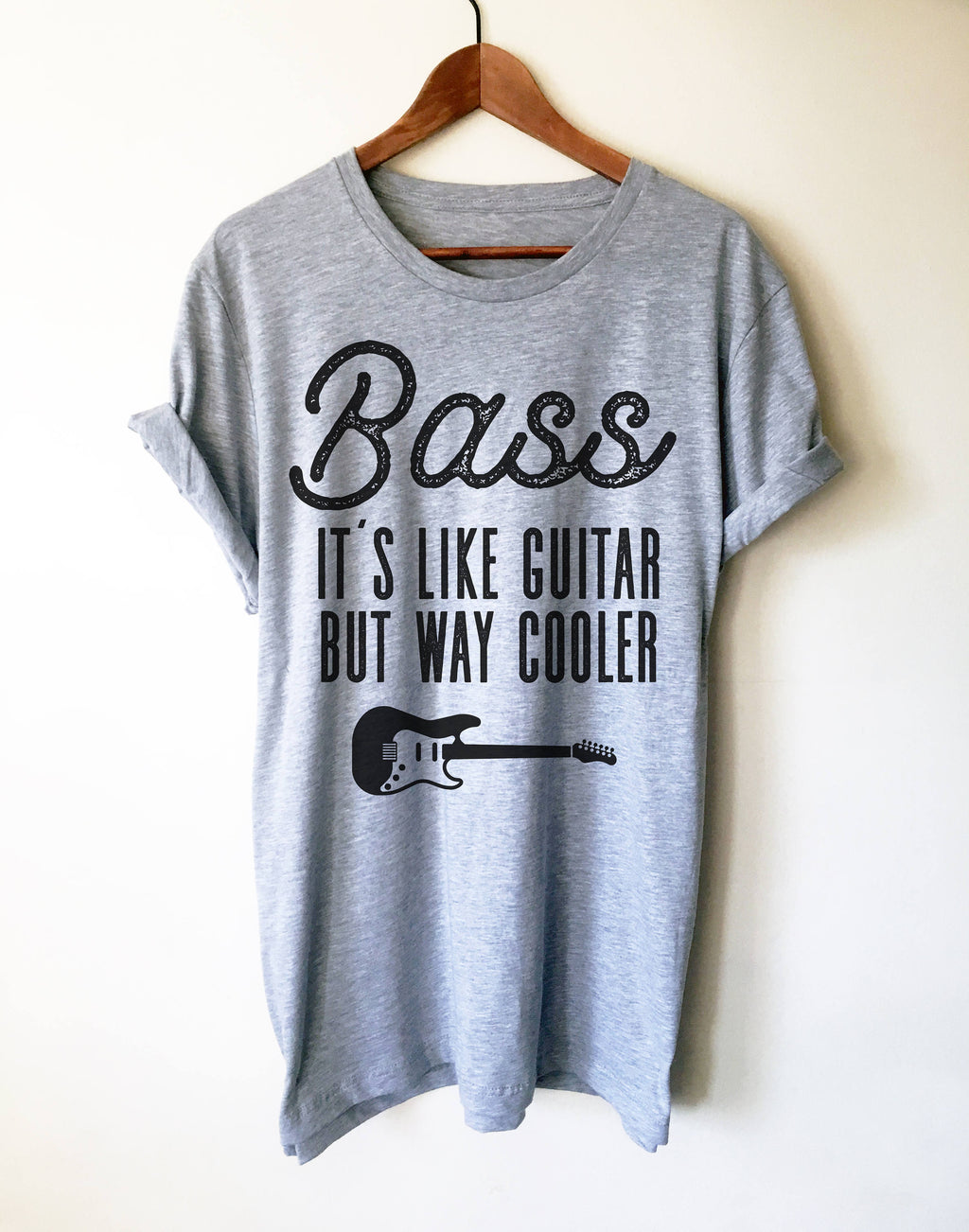 Bass It's Like Guitar But Way Cooler Unisex Shirt