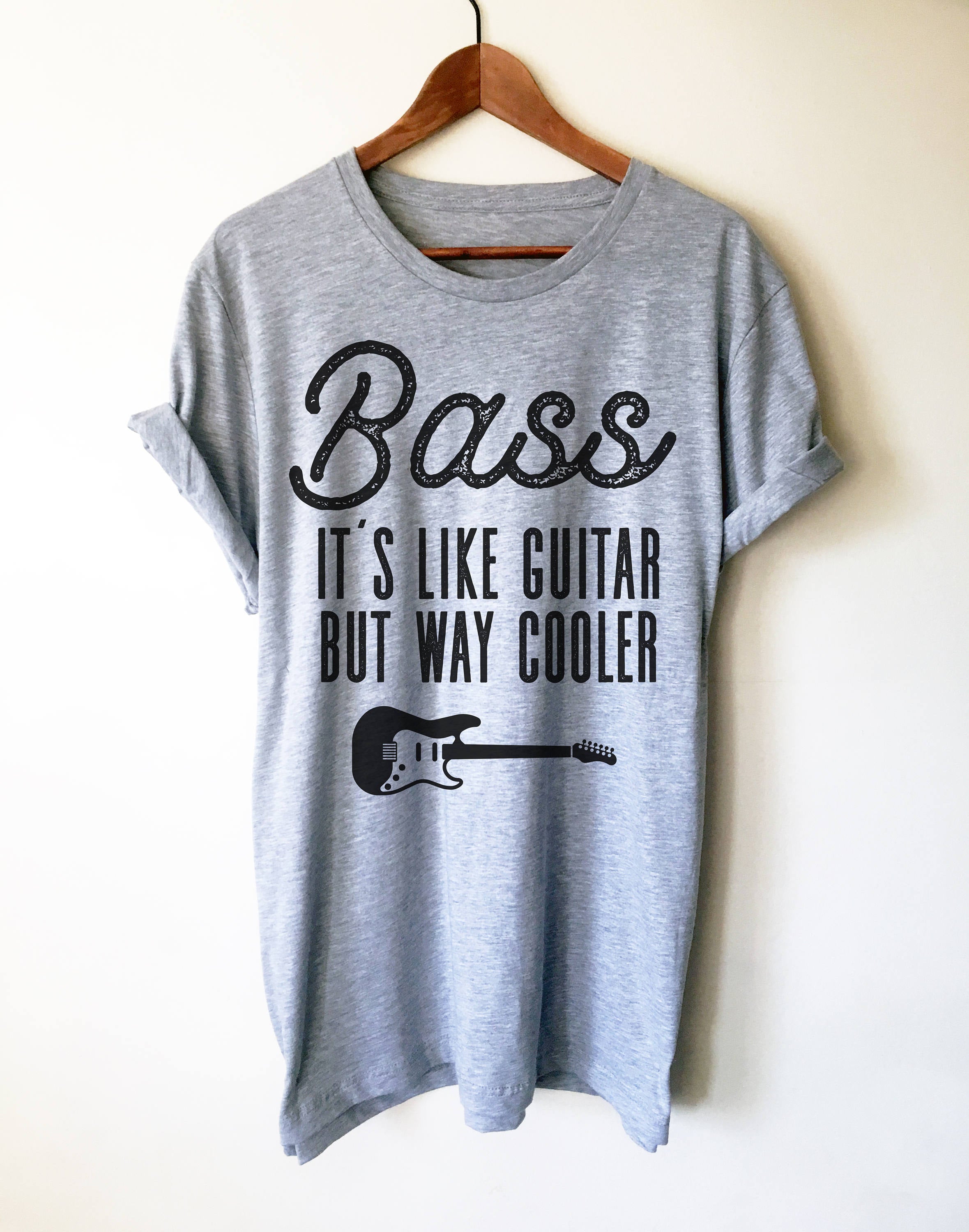 Bass It's Like Guitar But Way Cooler Unisex Shirt