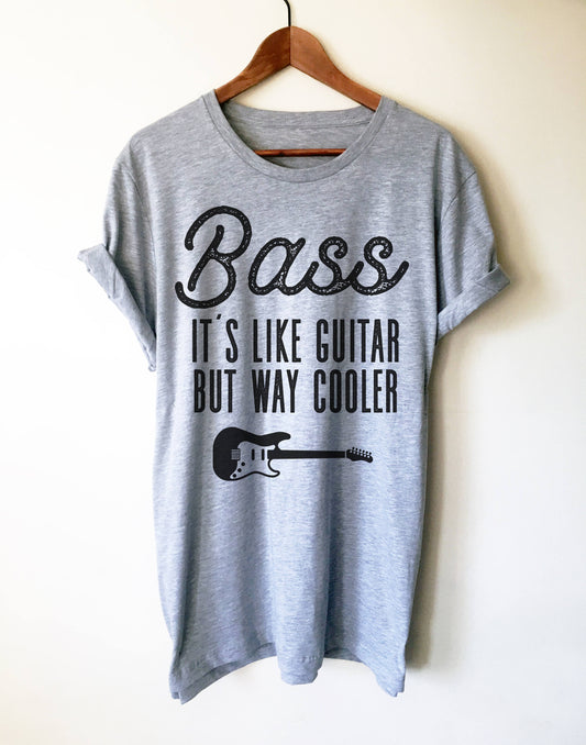 Bass It's Like Guitar But Way Cooler Unisex Shirt