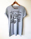 Life Is A Garden Dig It! Unisex Shirt - Gardening Shirt, Gardener Gift, Plant Shirt, Funny Sayings Shirt, Farmer Shirt, Allotment Shirt - Stag & Peach Co