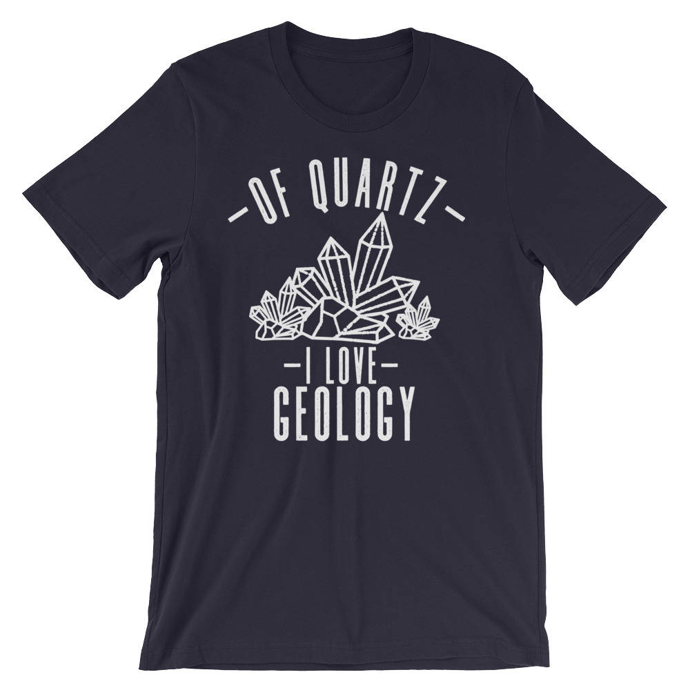 Of Quartz I Love Geology Unisex Shirt - Geology shirt, Geologist, Geologist gift, Geology professor, Geology student, geology puns - Stag & Peach Co
