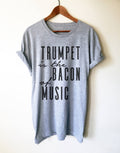 Trumpet Is The Bacon Of Music Unisex Shirt - Trumpet shirt, Trumpet gift, Trumpet player, Trumpet tee, Musician gift, Marching band shirt