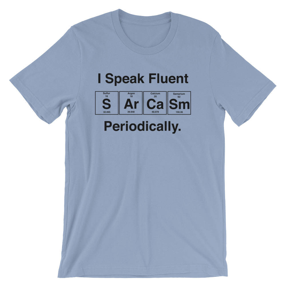 I Speak Fluent Sarcasm Periodically Unisex Shirt- Science shirt, periodic table shirt, Scientist shirt, Science teacher gift