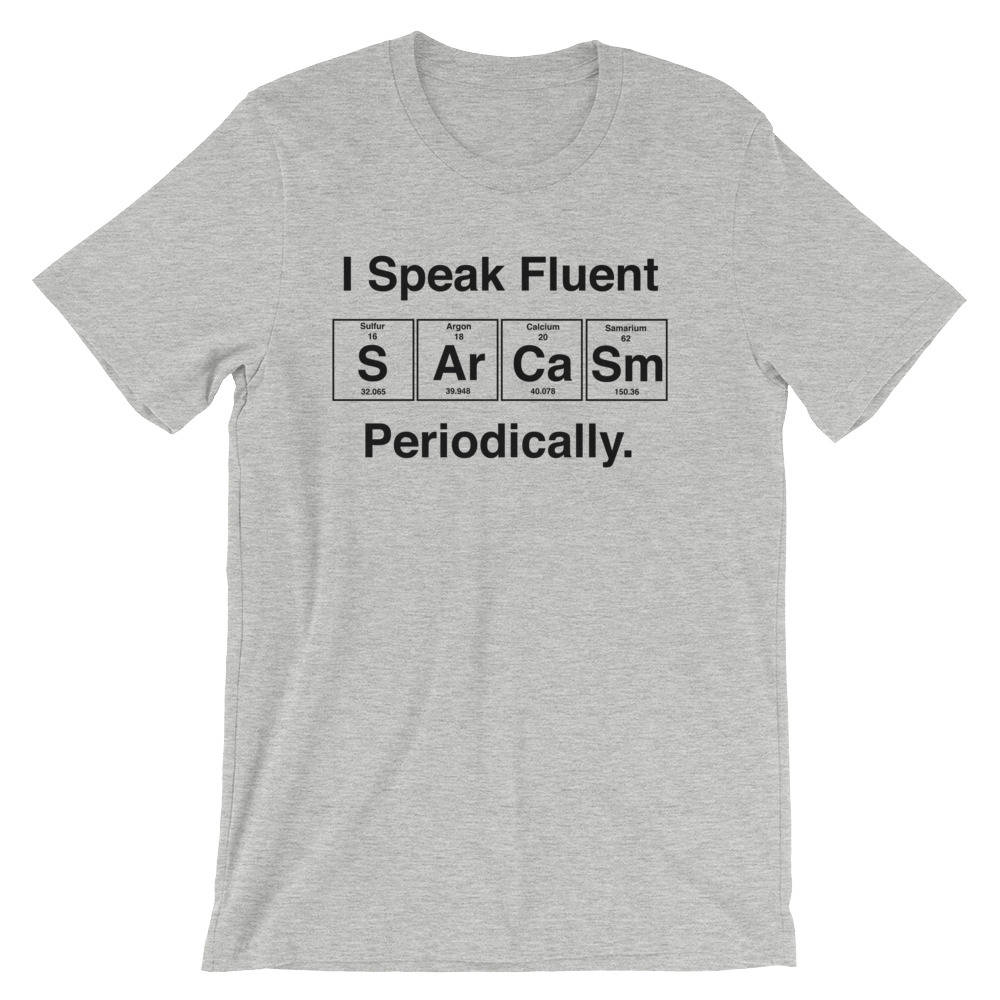 I Speak Fluent Sarcasm Periodically Unisex Shirt- Science shirt, periodic table shirt, Scientist shirt, Science teacher gift