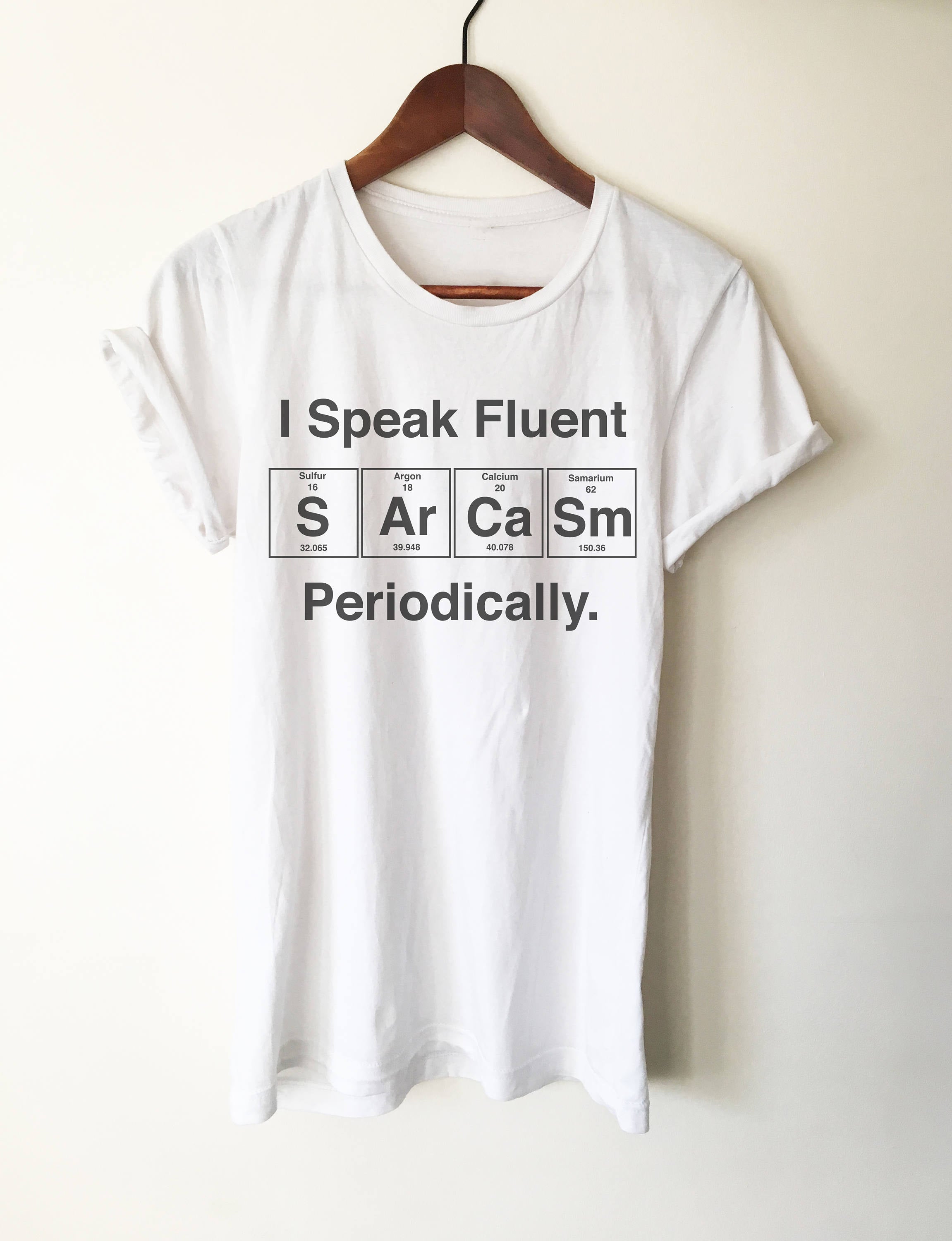 I Speak Fluent Sarcasm Periodically Unisex Shirt- Science shirt, periodic table shirt, Scientist shirt, Science teacher gift