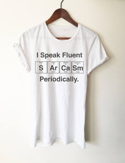 I Speak Fluent Sarcasm Periodically Unisex Shirt- Science shirt, periodic table shirt, Scientist shirt, Science teacher gift