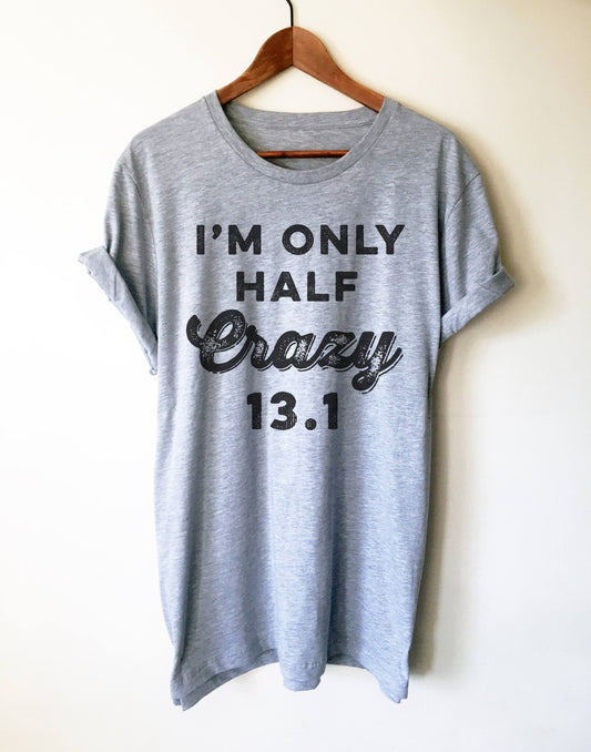 I'm Only Half Crazy 13.1 Unisex Shirt - Half marathon shirt -Running shirt - Marathon Shirt - Funny running shirts - Group running shirts