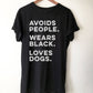 Avoids People, Wears Black, Loves Dogs Shirt