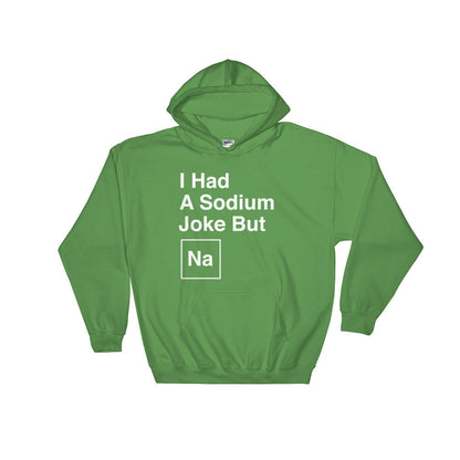 I Had A Sodium Joke But Na Hoodie -  Chemistry shirt, Science shirt, Periodic table shirt, Chemistry gift, Chemistry teacher