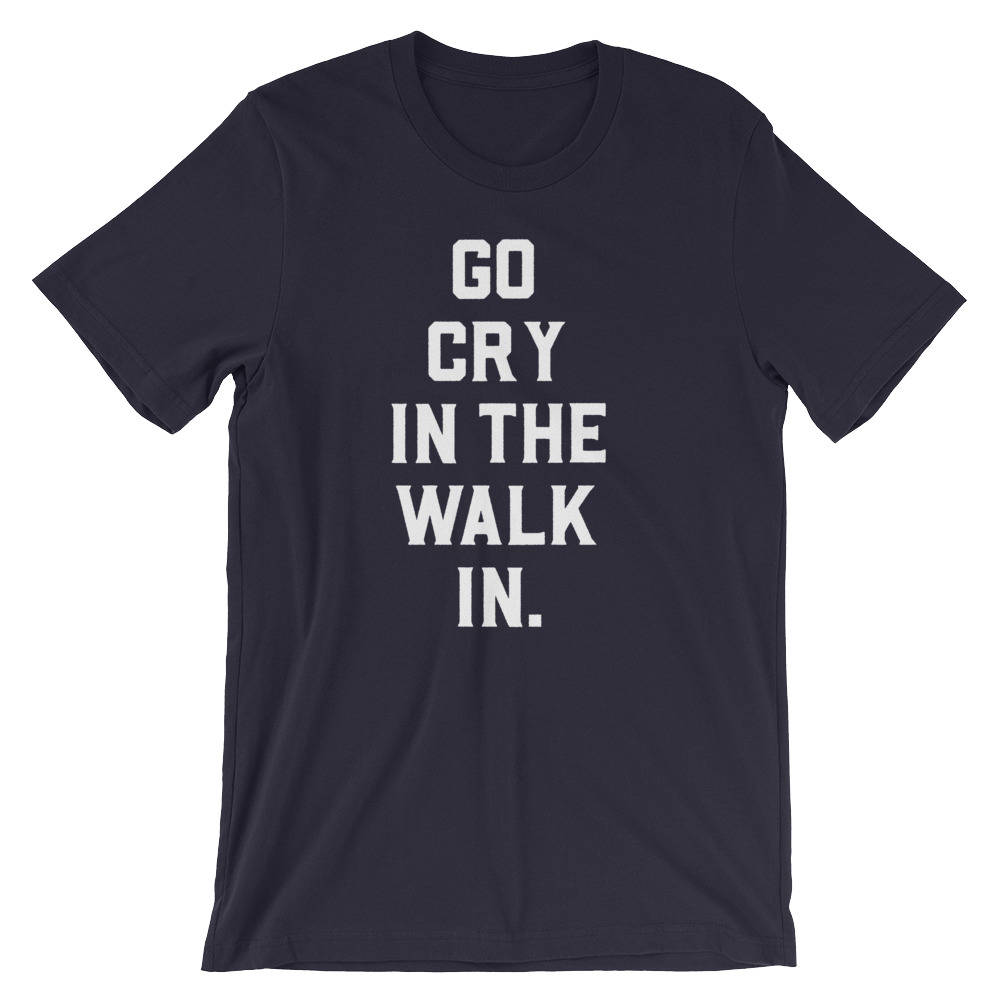 Go Cry In The Walk In Unisex Shirt - Chef Shirt - Foodie gift - Foodie gifts - Chef Shirts - Chef gift - Chef t-shirt - Cooking - Stag & Peach Co