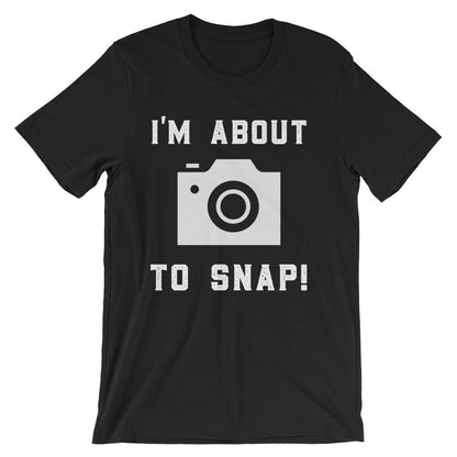 I'm About To Snap! Unisex Shirt - Photographer Gift, Camera TShirt, Photography Shirt, Photographer Shirt, Camera Shirt, Photography Gift