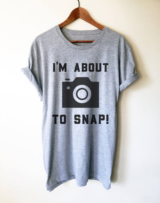 I'm About To Snap! Unisex Shirt - Photographer Gift, Camera TShirt, Photography Shirt, Photographer Shirt, Camera Shirt, Photography Gift