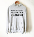 I Don't Snore I Dream I'm A Tractor Hoodie - Snore Shirt, Tractor Shirt, Farmer Shirt, Funny Snore, Farm, Farmer, Funny Farming