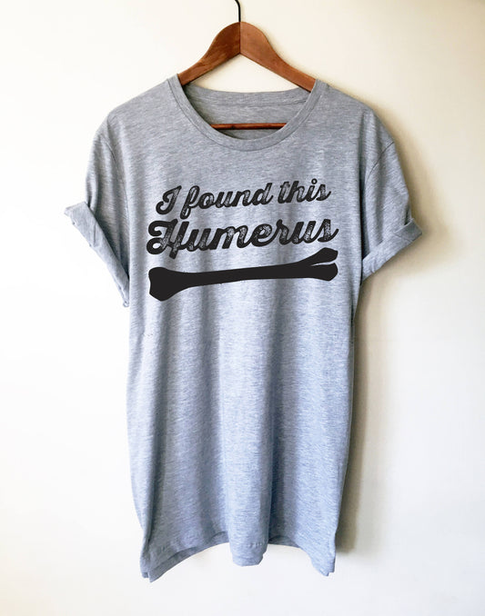 I Found This Humerus Unisex Shirt - Surgeon shirt, Surgeon gift, Gift for surgeon, Doctor shirt, Doctor gift, Anatomy shirt, Nurse shirt