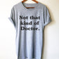 Not That Kind Of Doctor Unisex Shirt - phd graduation gift - Doctor Gift For Her - Funny Doctor T-Shirt - Unique Doctor Shirt -