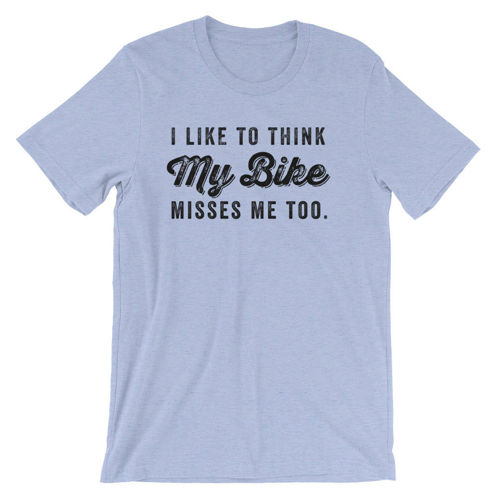 I Like To Think My Bike Misses Me Too Unisex Shirt - Cycling shirt, Cyclists gift, Bicycle shirt, Mens cyclist gift, Bicycle tshirt women