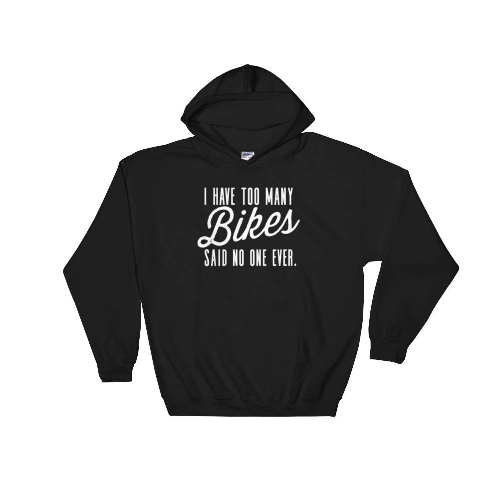 I Have Too Many Bikes Said No One Ever Hoodie - Cycling hoodie, Cyclists gift, Bicycle shirt, Mens cyclist gift, Bicycle tshirt women