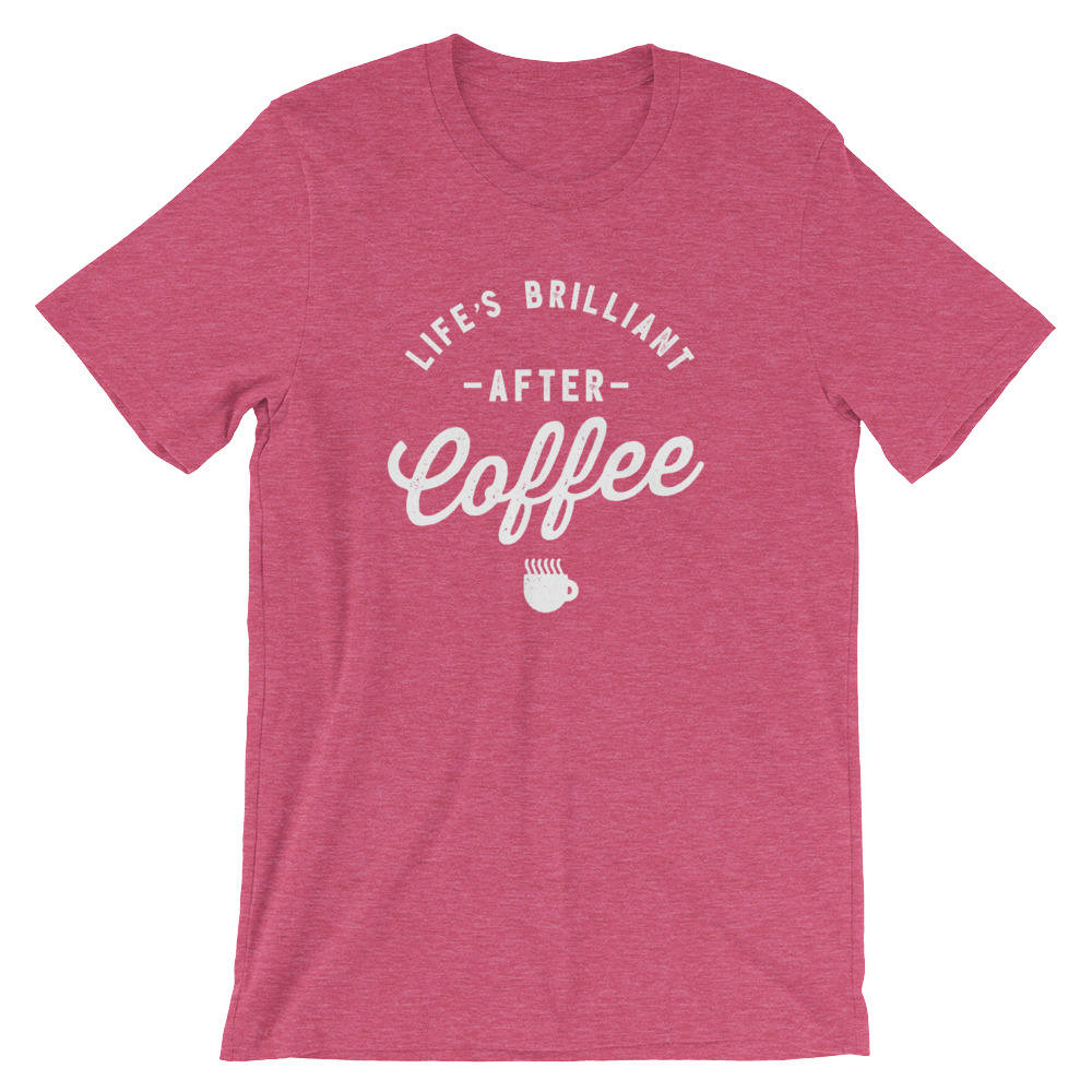 Life's Brilliant After Coffee Unisex Shirt - Coffee shirt | Funny coffee shirt | But first coffee | Coffee lover | Coffee lover gift