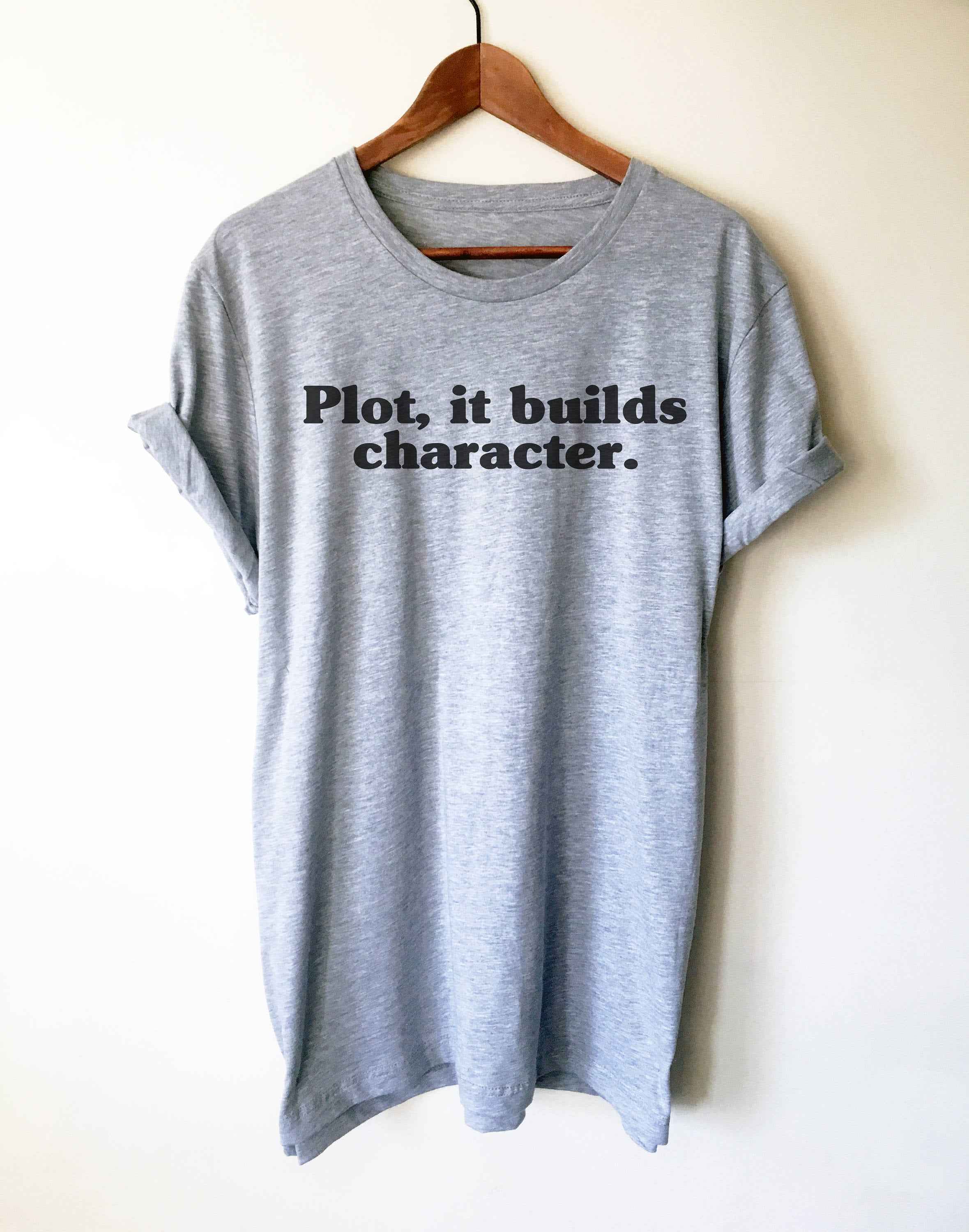 Plot, It Builds Character Unisex Shirt - Theatre Shirt, Theatre gift, Broadway shirt, Actor shirt, Book lover t shirts, Book lover gift