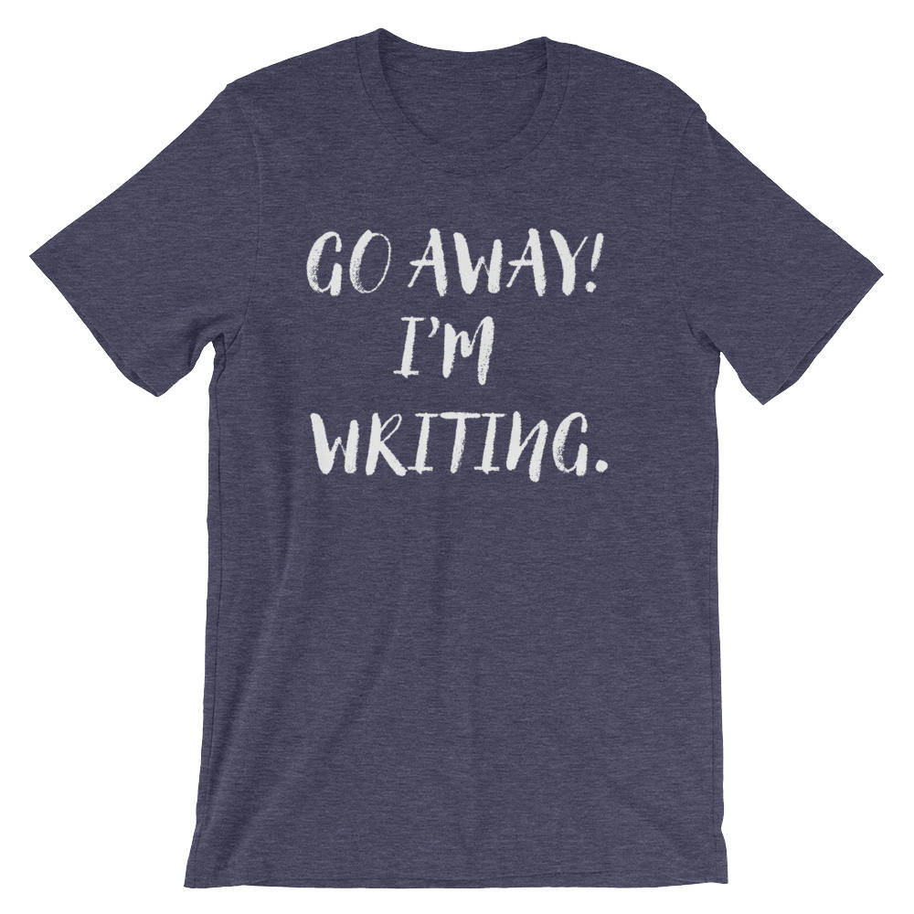 Go Away! I'm Writing Unisex Shirt - | Author shirt | writer | author gift | writer shirt | writer gift | book lover shirts | book lover