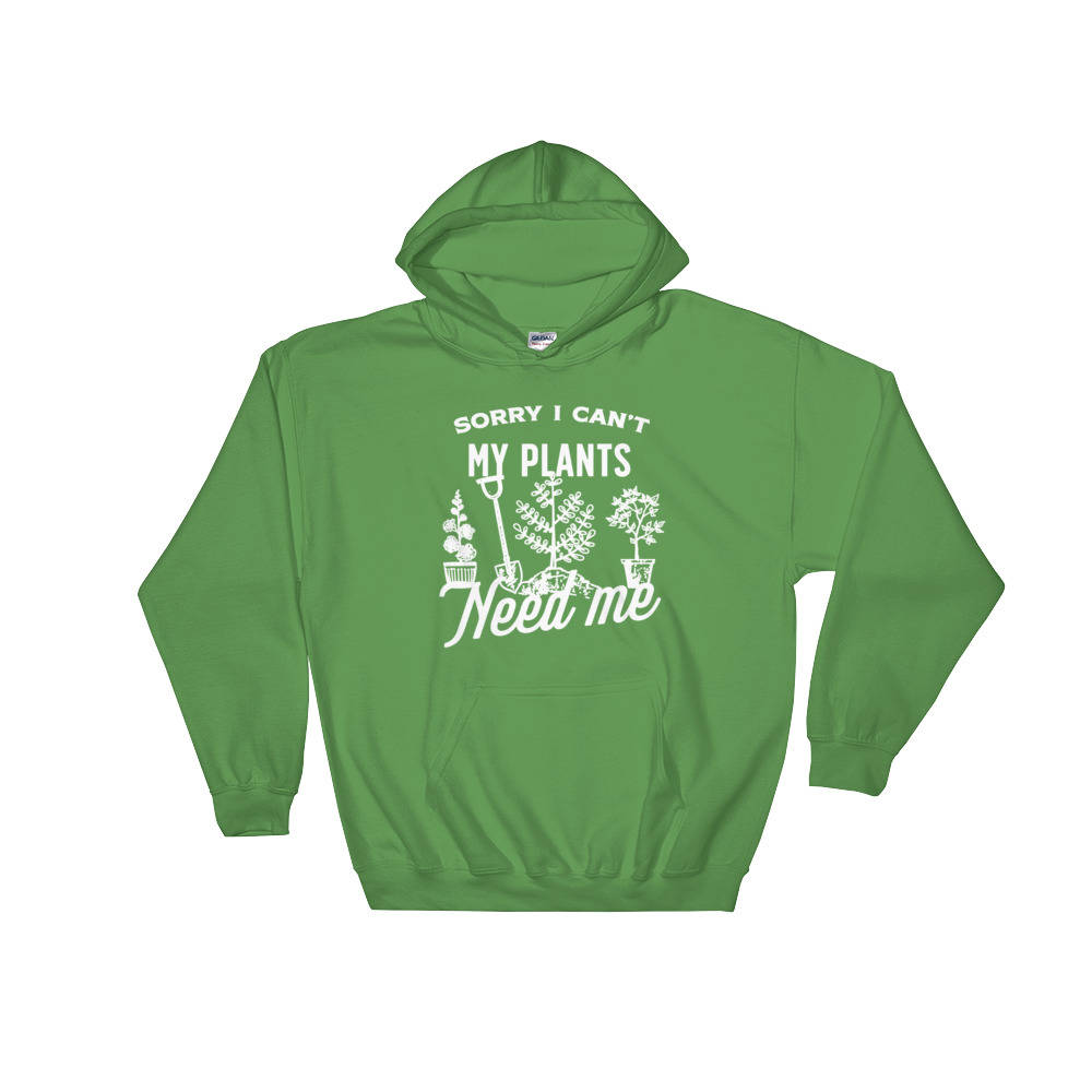 Sorry I Can't My Plants Need Me Hoodie - Gardener hoodie, Gardening shirt, Gardening gift, Gardener gift, Gift for gardener, Nature shirt