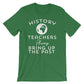 History Teachers Always Bring Up The Past Unisex Shirt-History Buff, History Teacher, Teacher Shirt, Teacher Appreciation, History Buff Gift