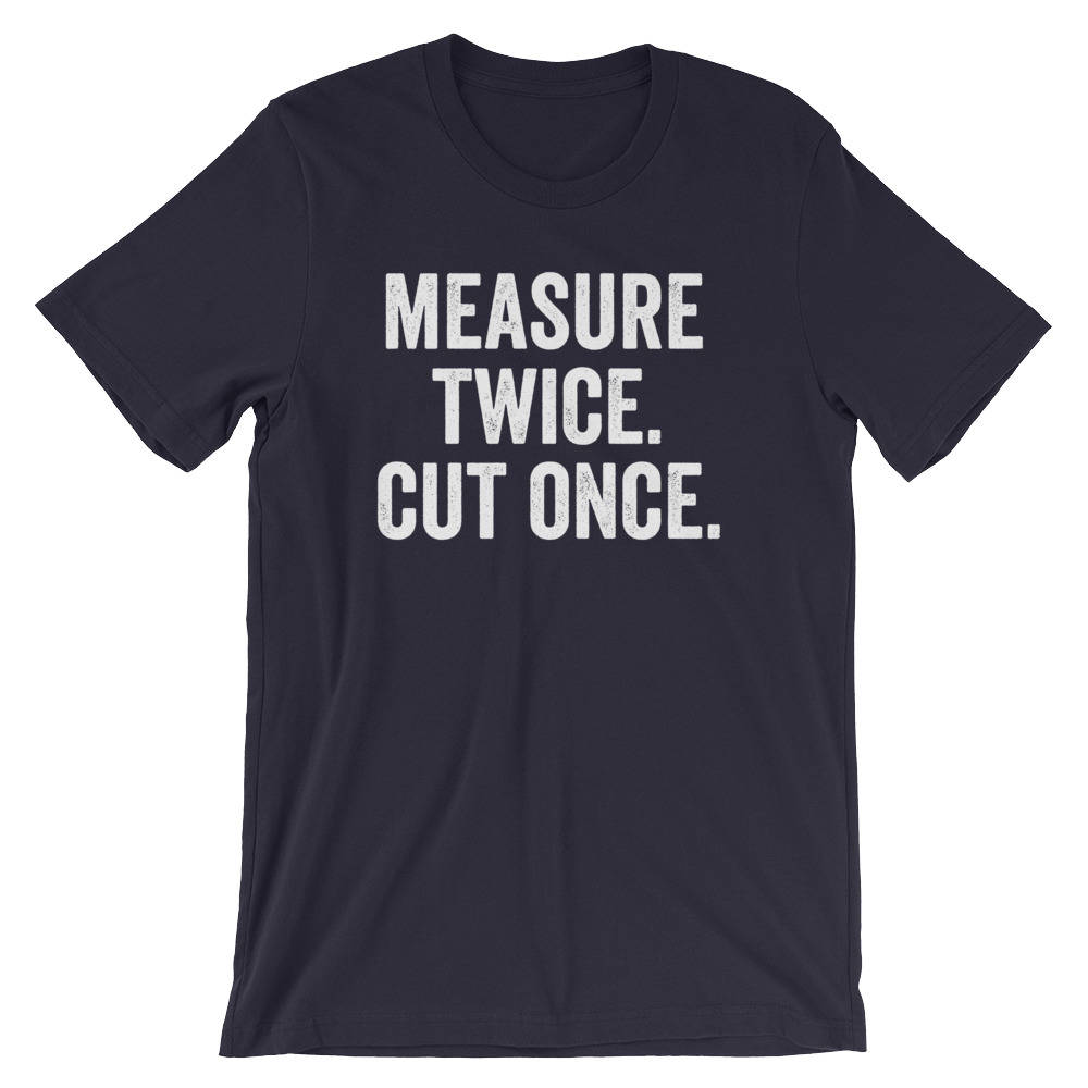 Measure Twice. Cut Once. Unisex Shirt - Carpenter shirt, Woodworker, Woodworking, Construction worker, Carpenter tshirt, Woodworking gift - Stag & Peach Co