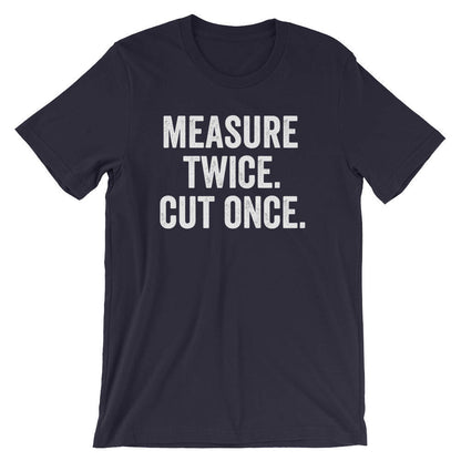 Measure Twice. Cut Once. Unisex Shirt - Carpenter shirt, Woodworker, Woodworking, Construction worker, Carpenter tshirt, Woodworking gift
