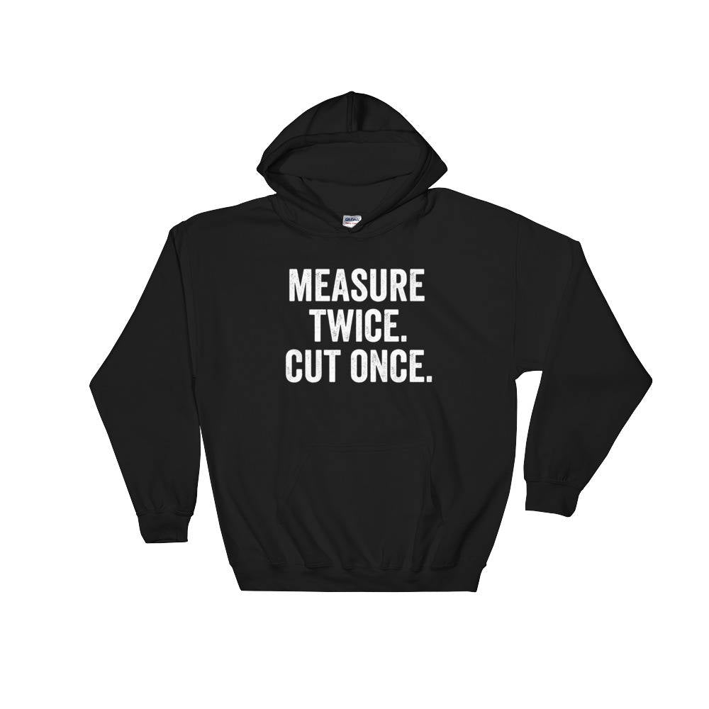 Measure Twice. Cut Once. Hoodie - Carpenter Hoodie, Woodworker, Woodworking, Construction worker, Carpenter tshirt, Woodworking gifts