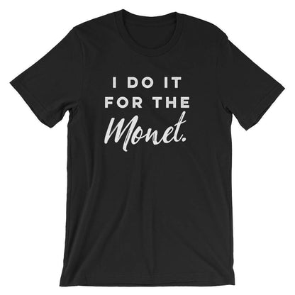 I Do It For The Monet Unisex Shirt - Artist shirt, Artist gift, Art Teacher Shirt, Painter Shirt, Graffiti artist, Gift for painter