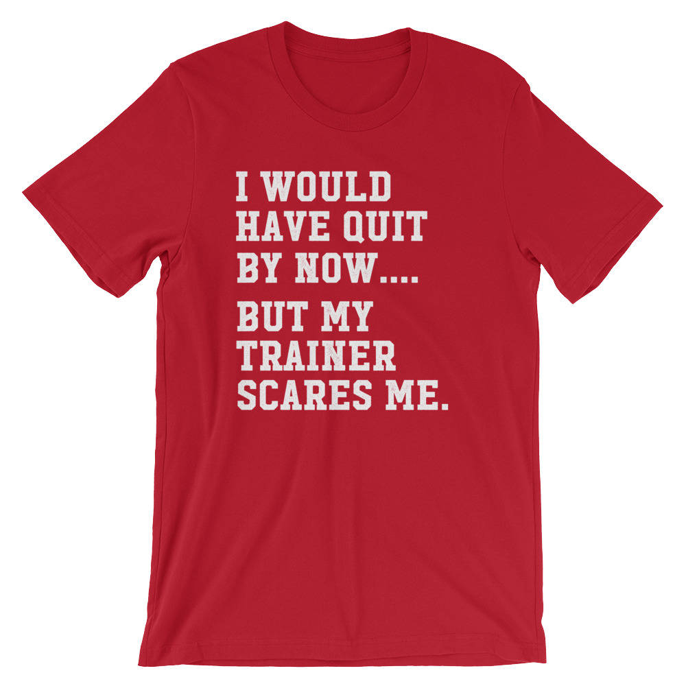 I Would Have Quit By Now But My Trainer Scares Me Unisex Shirt - Gym shirt, Workout shirt, Funny workout shirt, Booty day, Funny gym shirt - Stag & Peach Co