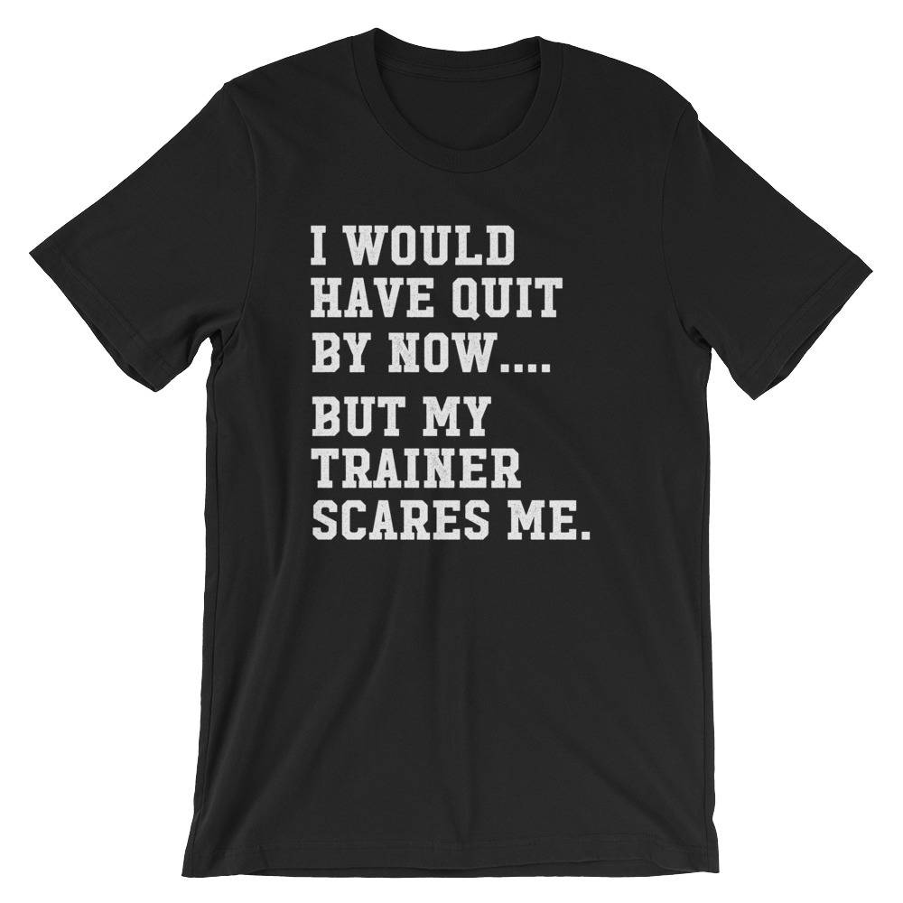 I Would Have Quit By Now But My Trainer Scares Me Unisex Shirt - Gym shirt, Workout shirt, Funny workout shirt, Booty day, Funny gym shirt - Stag & Peach Co