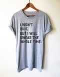 I Won't Quit But I Will Swear The Whole Time Unisex Shirt - Running shirt, Marathon shirt, Funny running shirt, Workout Shirt, Fitness shirt