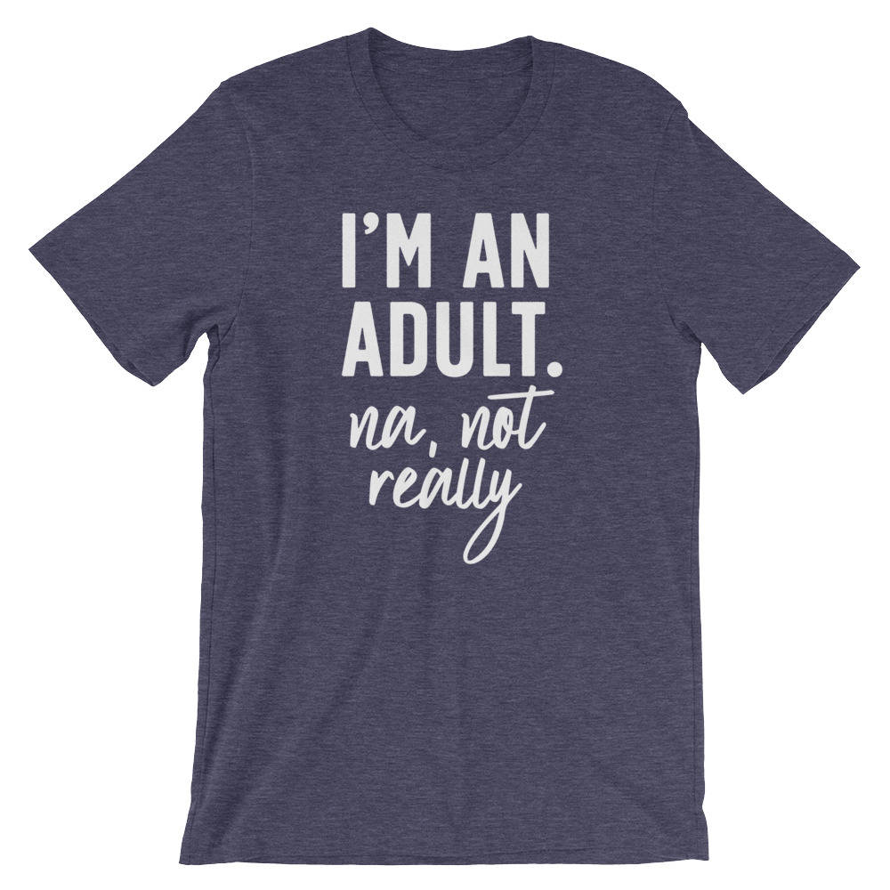 I'm An Adult. Na, Not Really Unisex Shirt - 18th birthday shirt, 21st birthday shirt, Gift for her 18th, Birthday gift, Gift for 18th
